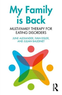 My Family Is Back: Multi-Family Therapy for Eating Disorders by Alexander, June