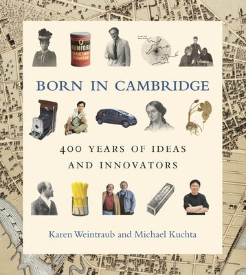 Born in Cambridge: 400 Years of Ideas and Innovators by Weintraub, Karen