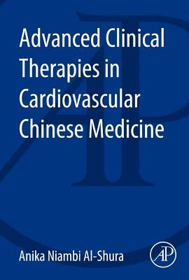 Advanced Clinical Therapies in Cardiovascular Chinese Medicine by Al-Shura, Anika Niambi