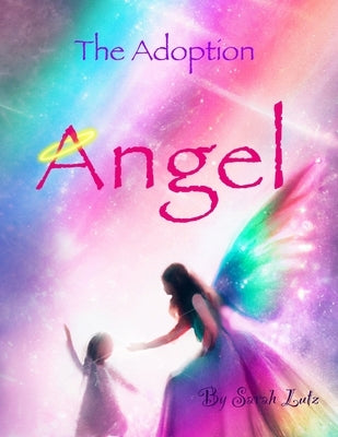The Adoption Angel: A heartwarming story for adopted children. by Lutz, Sarah E.