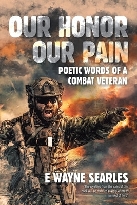 Our Honor Our Pain: Poetic Words of a Combat Veteran by Searles, E. Wayne