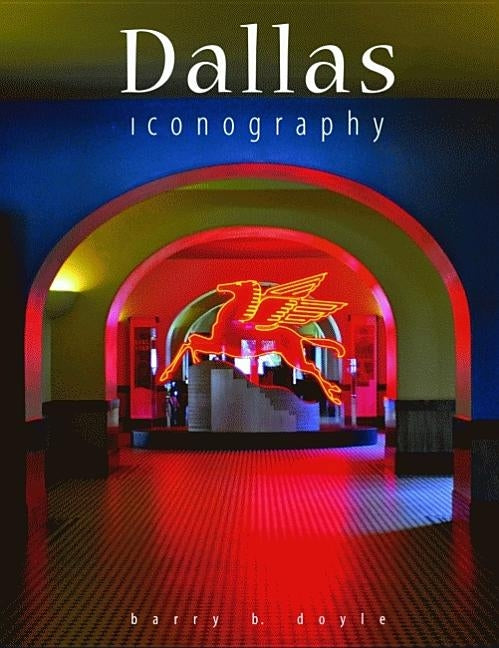 Dallas Iconography: Photographs of Dallas by Doyle, Barry