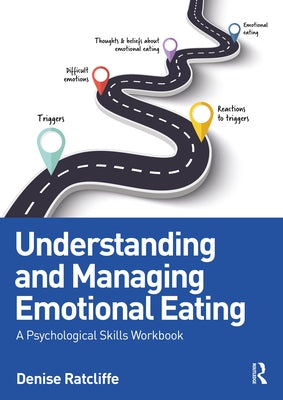 Understanding and Managing Emotional Eating: A Psychological Skills Workbook by Ratcliffe, Denise