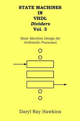 State Machines in VHDL Dividers Vol. 3: State Machine Design for Arithmetic Processes by Hawkins, Daryl Ray