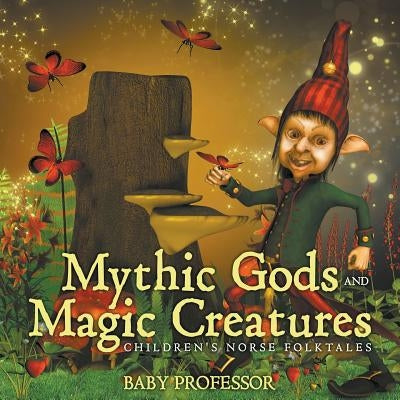 Mythic Gods and Magic Creatures Children's Norse Folktales by Baby Professor