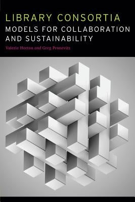 Library Consortia: Models for Collaboration and Sustainability by Horton, Valerie