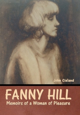 Fanny Hill: Memoirs of a Woman of Pleasure by John Cleland, John