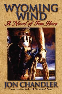 Wyoming Wind: A Novel of Tom Horn by Chandler, Jon