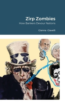 Zirp Zombies: How Bankers Devour Nations by Giavelli, Gianna