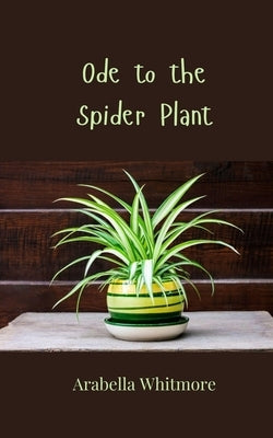 Ode to the Spider Plant by Whitmore, Arabella