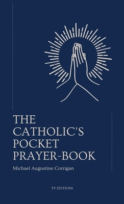 The Catholic's pocket prayer-book: Pocket-sized edition (4,25x7 inches) by Augustine Corrigan, Michael