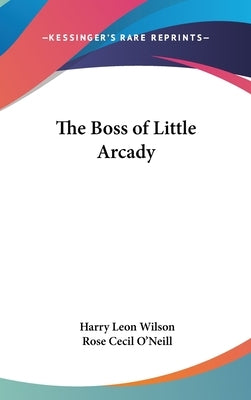 The Boss of Little Arcady by Wilson, Harry Leon
