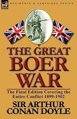 The Great Boer War: The Final Edition Covering the Entire Conflict 1899-1902 by Doyle, Arthur Conan