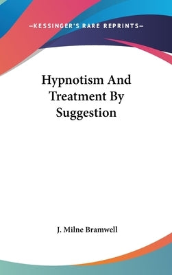 Hypnotism And Treatment By Suggestion by Bramwell, J. Milne