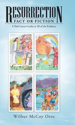 Resurrection - Fact or Fiction: A Trial Lawyer Looks at All of the Evidence by Otto, Wilbur McCoy