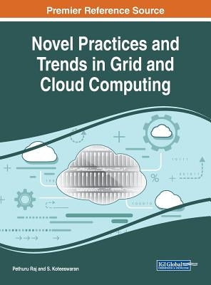 Novel Practices and Trends in Grid and Cloud Computing by Raj, Pethuru