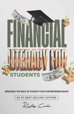 Financial Literacy For Students: Breaking The Back Of Poverty With Entrepreneurship by Cole, Kelly