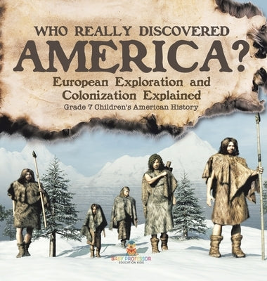 Who Really Discovered America? European Exploration and Colonization Explained Grade 7 Children's American History by Baby Professor