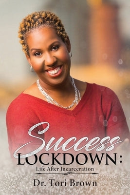 Success Lockdown: Life After Incarceration by Brown, Tori