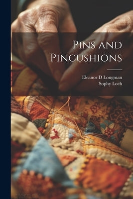 Pins and Pincushions by Longman, Eleanor D.