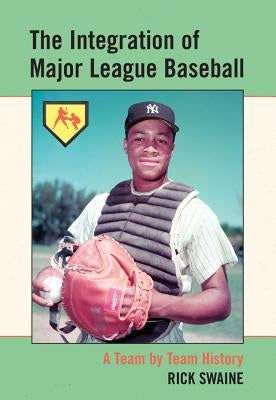 The Integration of Major League Baseball: A Team by Team History by Swaine, Rick