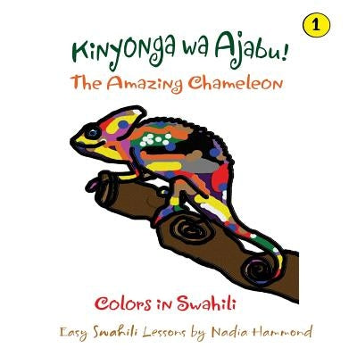 The Amazing Chameleon! Kinyonga wa Ajabu!: Easy Swahili Lessons by Nadia Hammond by Hammond, Nadia
