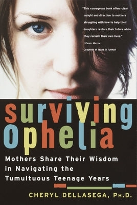 Surviving Ophelia: Mothers Share Their Wisdom in Navigating the Tumultuous Teenage Years by Dellasega, Cheryl