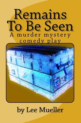 Remains To Be Seen: A murder mystery comedy play by Mueller, Lee