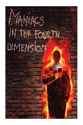 Maniacs in the Fourth Dimension: A work of fiction by Whitemansson, Yt