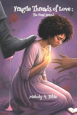 Fragile Threads of Love: The Final Strand by Bible, Melody A.
