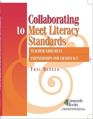 Collaborating to Meet Literary Standards: Teacher/Librarian Partnerships for K-2 by Buzzeo, Toni