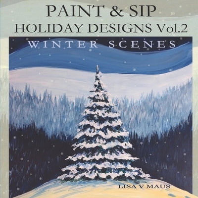 Paint and Sip Holiday Designs Vol.2: Winter Scenes by Maus, Lisa V.