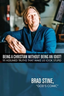 Being a Christian Without Being an Idiot!: 11 Assumed Truths That Make Us Look Stupid by Stine "god's Comic", Brad