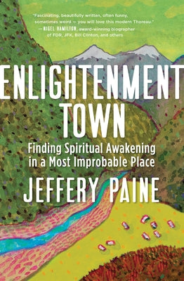 Enlightenment Town: Finding Spiritual Awakening in a Most Improbable Place by Paine, Jeffery