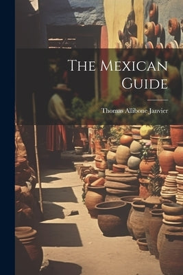 The Mexican Guide by Janvier, Thomas Allibone