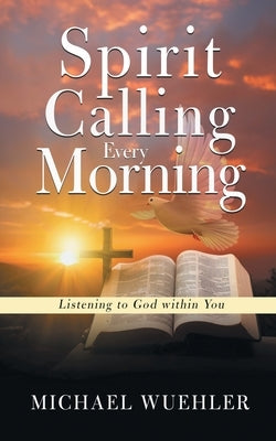 Spirit Calling Every Morning: Listening to God within You by Wuehler, Michael