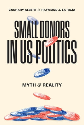 Small Donors in Us Politics: Myth and Reality by Albert, Zachary