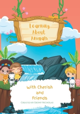 Learning About Animals: With Cherish and Friends by Nicholas, Ebony