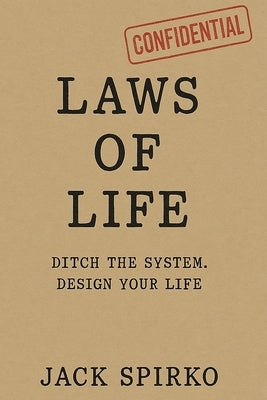 Laws of Life: Ditch the System Design Your Life by Spirko, Jack