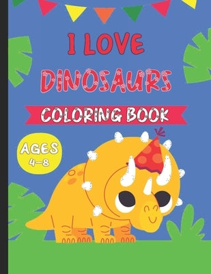 I Love Dinosaurs Coloring Book: Amazing Dinosaur Coloring Book for Kids Age 4-8 by Zinaoui, Oussama