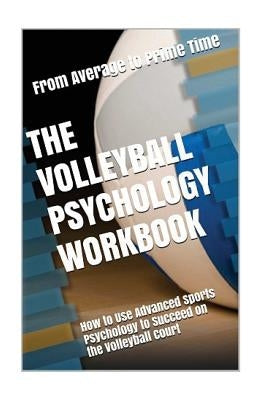 The Volleyball Psychology Workbook: How to Use Advanced Sports Psychology to Succeed on the Volleyball Court by Uribe Masep, Danny