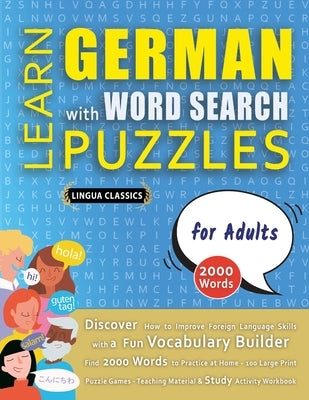 LEARN GERMAN WITH WORD SEARCH PUZZLES FOR ADULTS - Discover How to Improve Foreign Language Skills with a Fun Vocabulary Builder. Find 2000 Words to P by Lingua Classics
