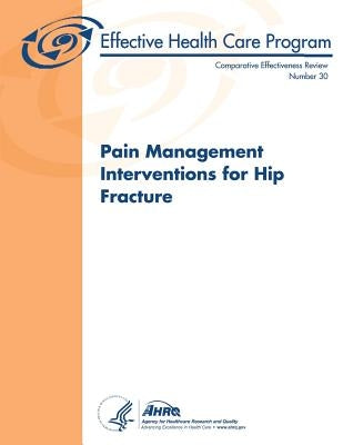 Pain Management Interventions for Hip Fracture: Comparative Effectiveness Review Number 30 by And Quality, Agency for Healthcare Resea
