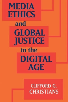 Media Ethics and Global Justice in the Digital Age by Christians, Clifford G.