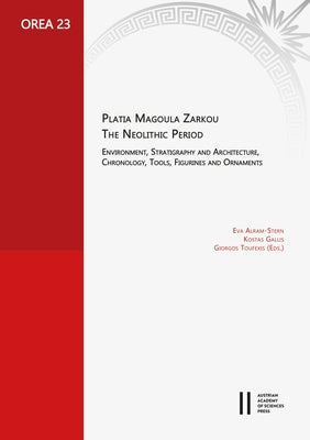 Platia Magoula Zarkou. the Neolithic Period: Environment, Stratigraphy and Architecture, Chronology, Tools, Figurines and Ornaments by Alram-Stern, Eva