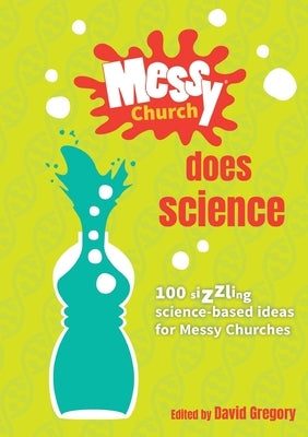 Messy Church Does Science: 100 sizzling science-based ideas for Messy Churches by Gregory, David