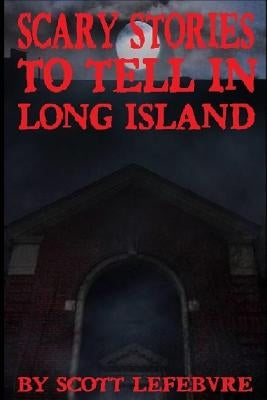 Scary Stories To Tell In Long Island by Lefebvre, Scott