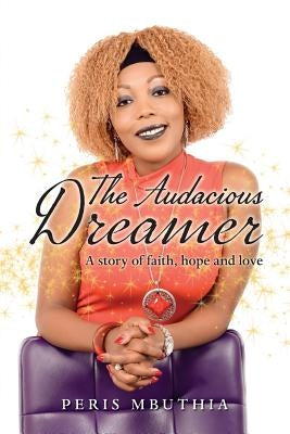 The Audacious Dreamer: A story of faith, hope and love by Mbuthia, Peris