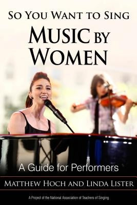 So You Want to Sing Music by Women: A Guide for Performers by Hoch, Matthew