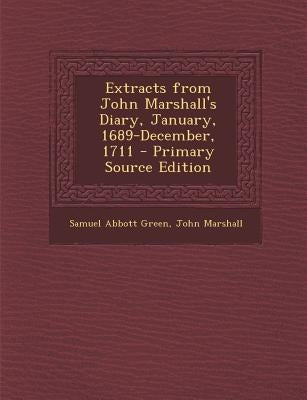 Extracts from John Marshall's Diary, January, 1689-December, 1711 by Green, Samuel Abbott